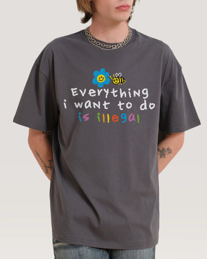„Everything I Want To Do Is Illegal“ - T-Shirt